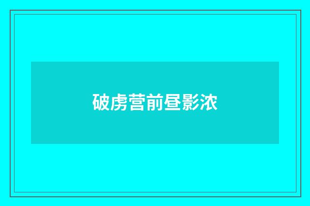 破虏营前昼影浓