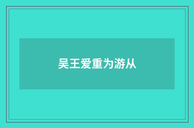 吴王爱重为游从