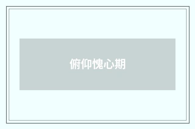 俯仰愧心期
