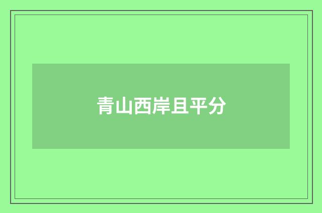 青山西岸且平分