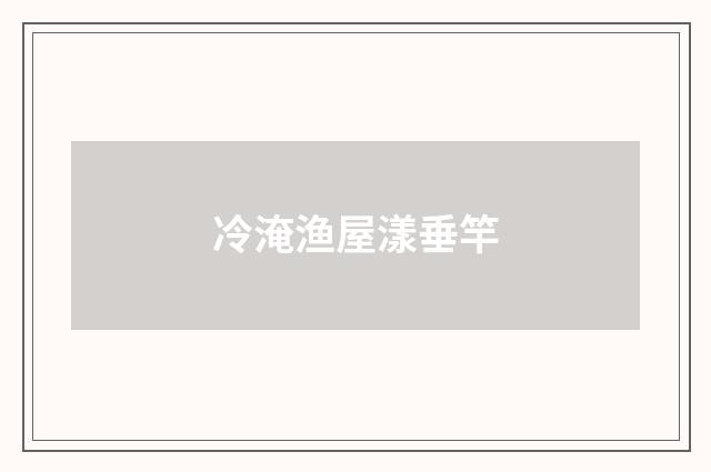 冷淹渔屋漾垂竿