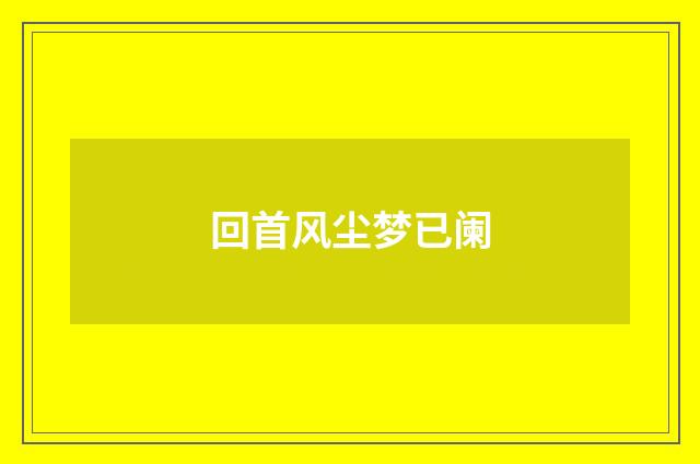 回首风尘梦已阑