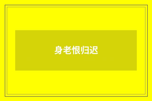 身老恨归迟