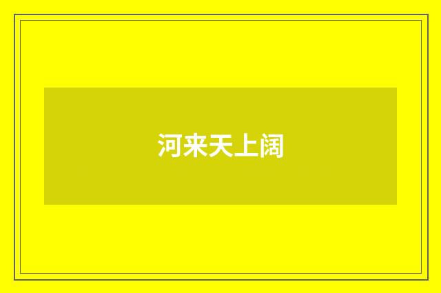 河来天上阔