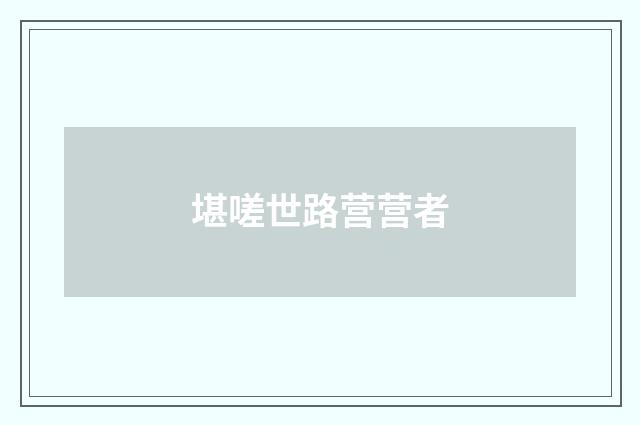 堪嗟世路营营者