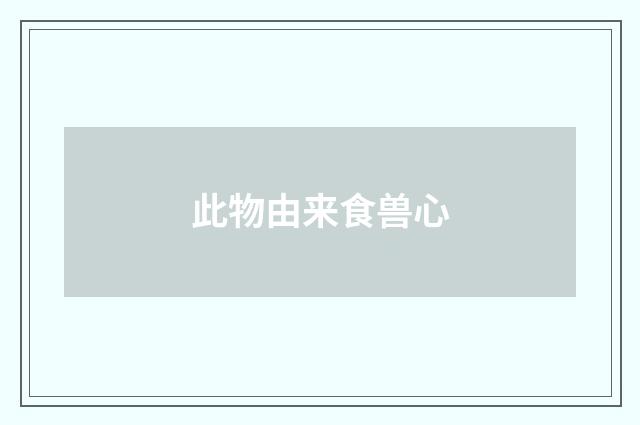 此物由来食兽心
