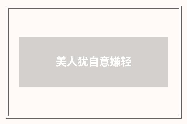 美人犹自意嫌轻