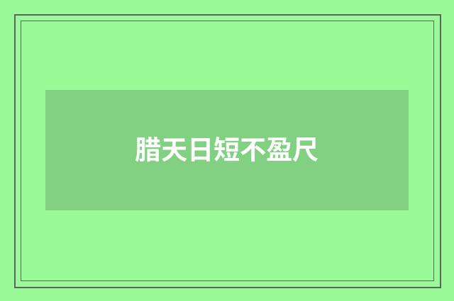 腊天日短不盈尺