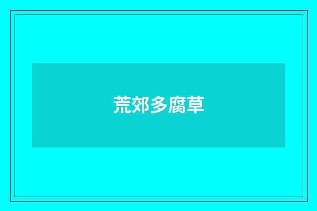 荒郊多腐草