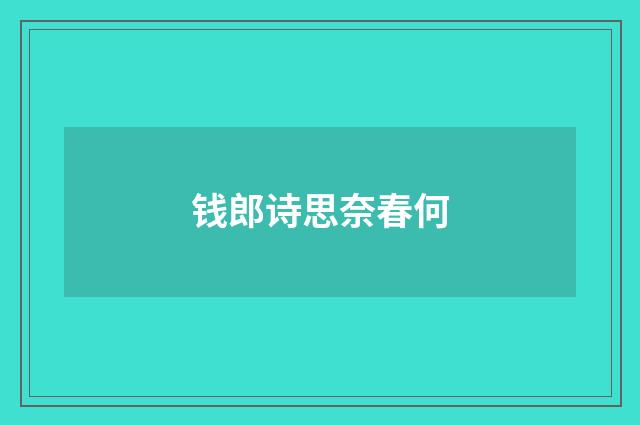 钱郎诗思奈春何