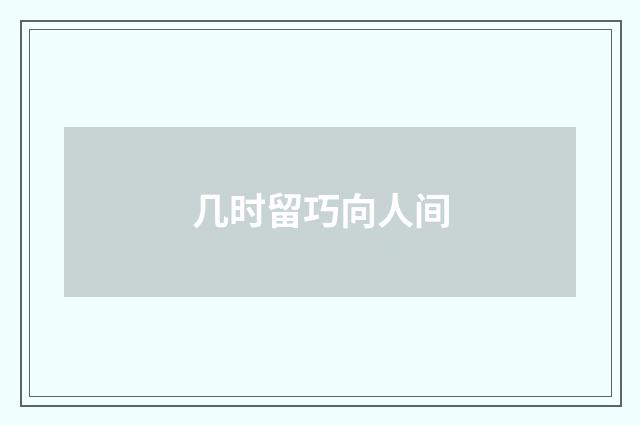 几时留巧向人间