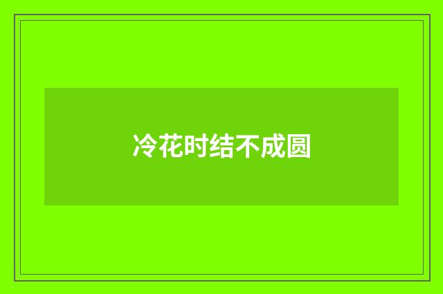 冷花时结不成圆