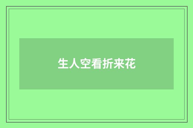生人空看折来花