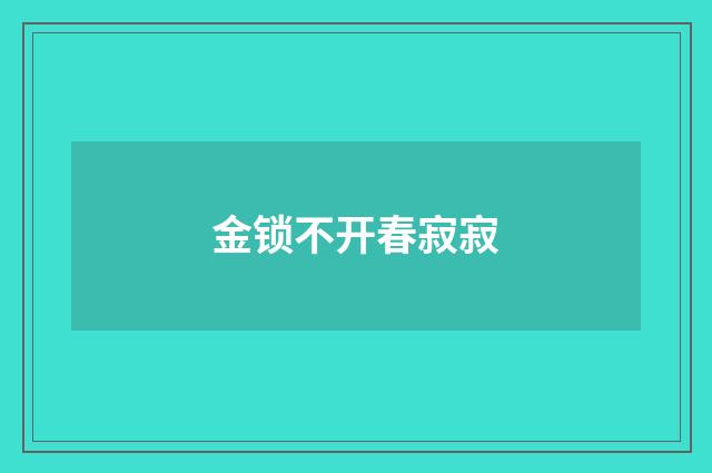 金锁不开春寂寂