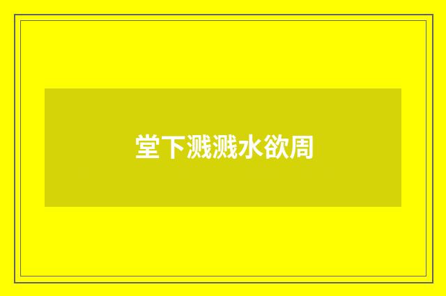 堂下溅溅水欲周