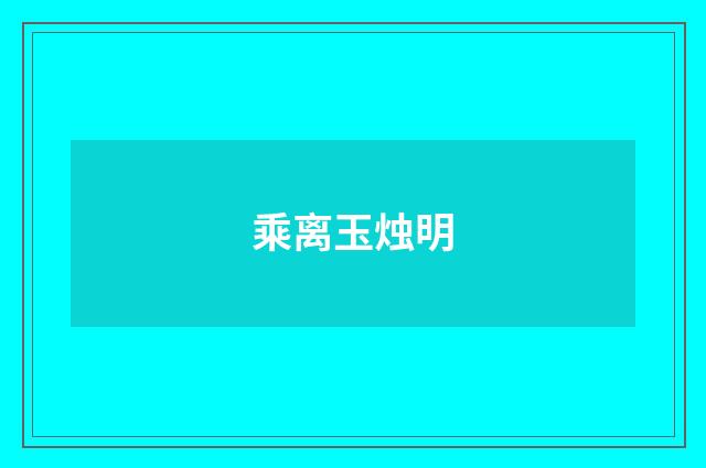 乘离玉烛明