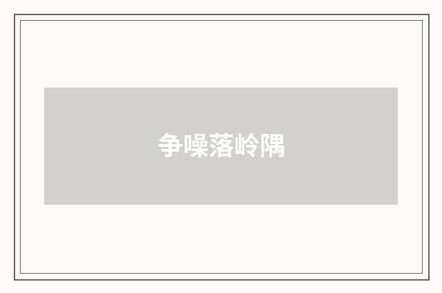 争噪落岭隅