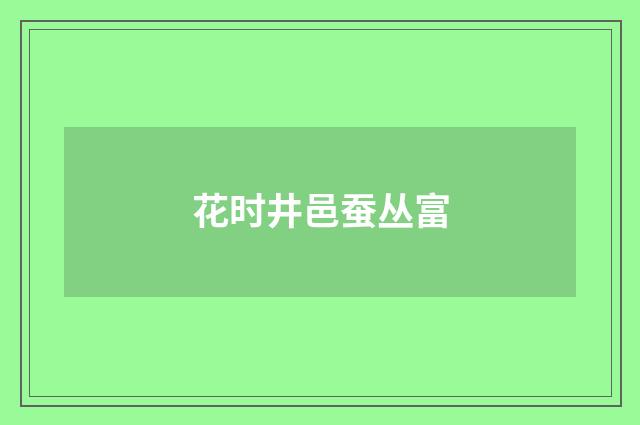 花时井邑蚕丛富