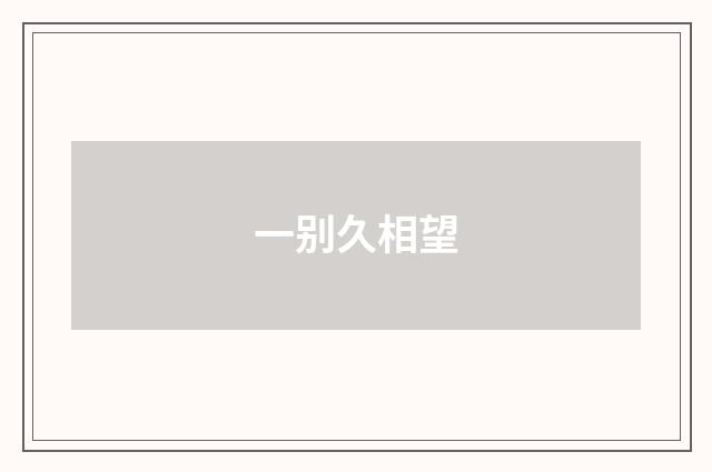 一别久相望