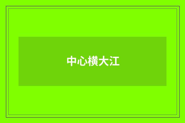 中心横大江