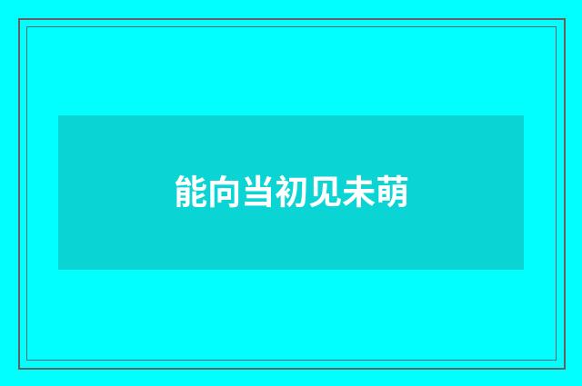 能向当初见未萌