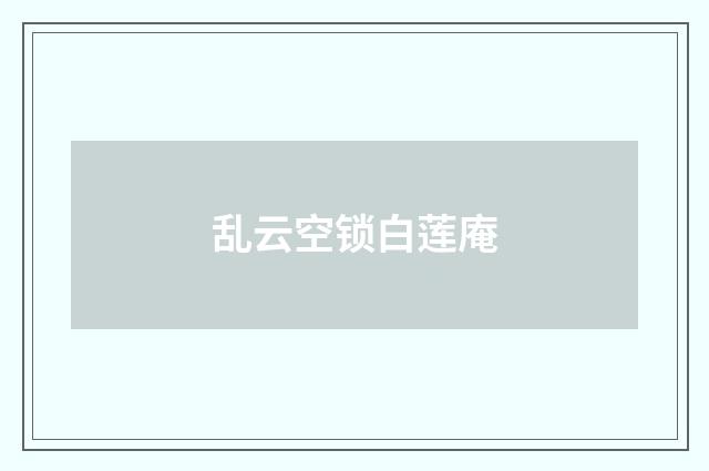 乱云空锁白莲庵