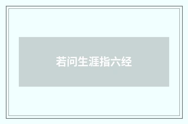 若问生涯指六经