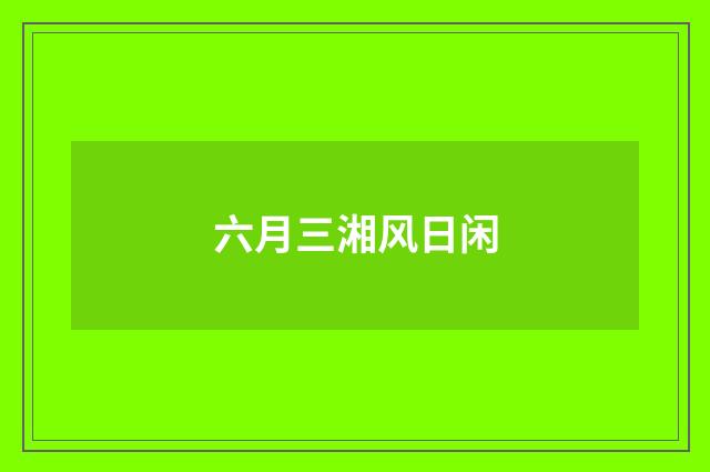 六月三湘风日闲