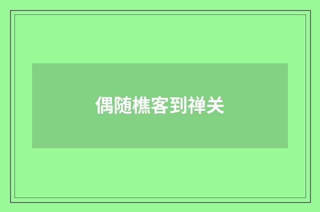 偶随樵客到禅关
