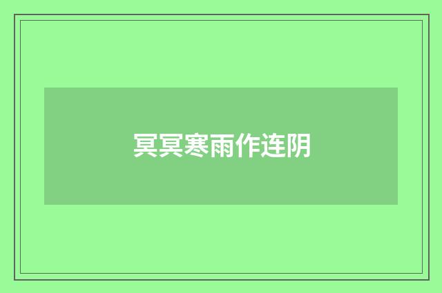 冥冥寒雨作连阴