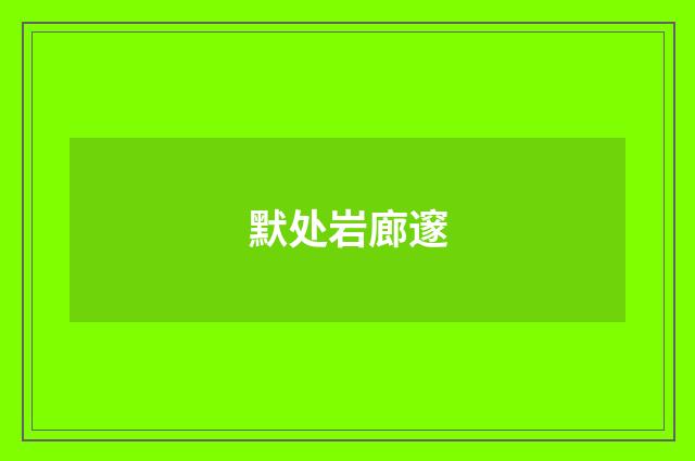 默处岩廊邃