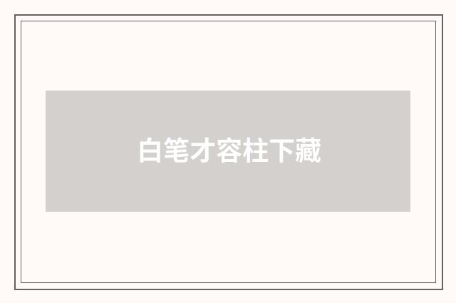 白笔才容柱下藏