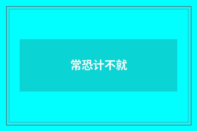常恐计不就