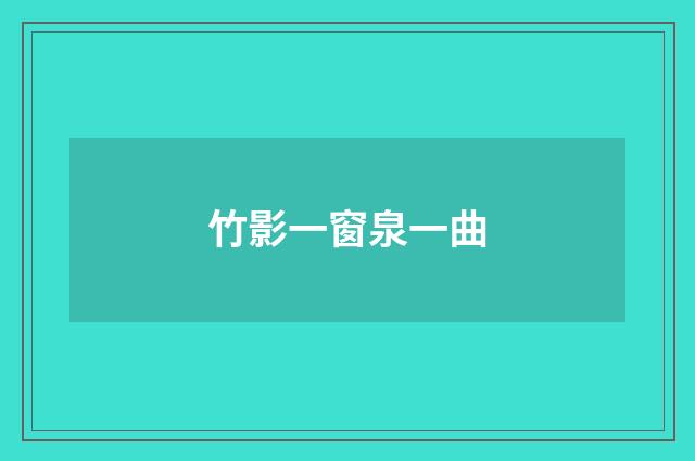 竹影一窗泉一曲