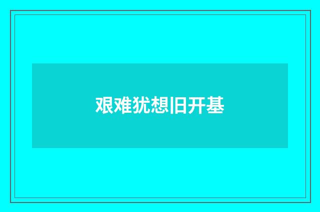 艰难犹想旧开基