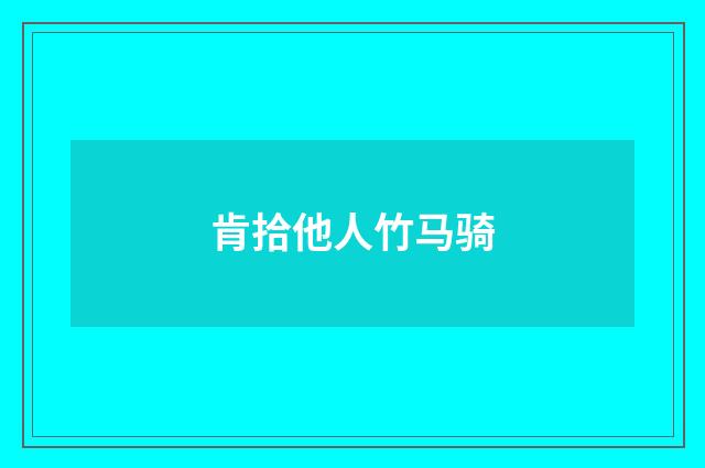 肯拾他人竹马骑