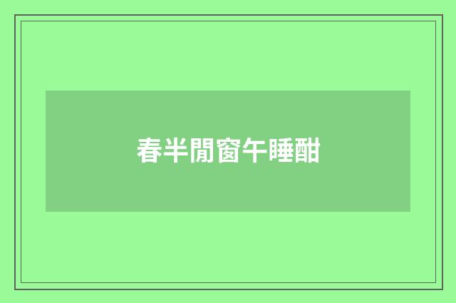春半閒窗午睡酣