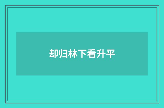却归林下看升平