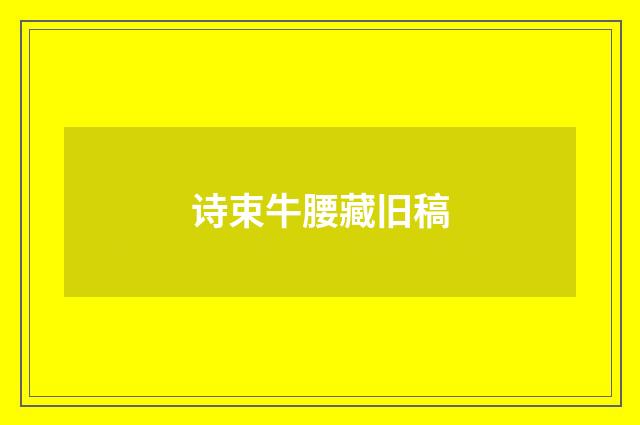 诗束牛腰藏旧稿