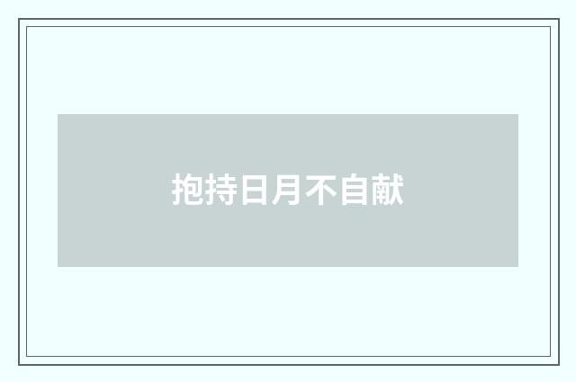 抱持日月不自献