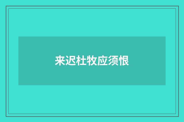 来迟杜牧应须恨
