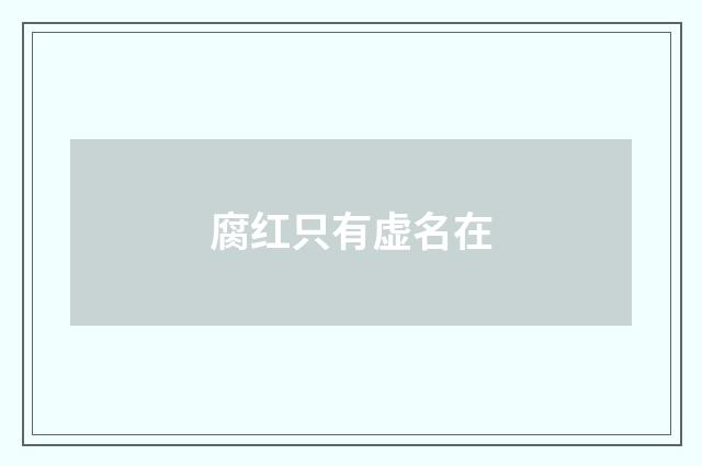 腐红只有虚名在