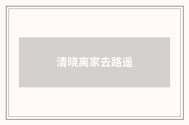 清晓离家去路遥