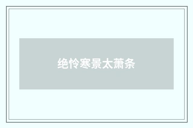 绝怜寒景太萧条
