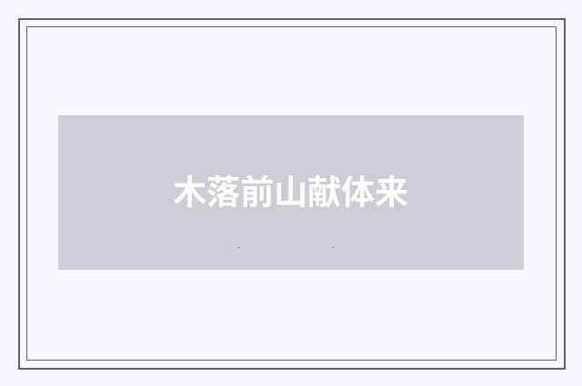 木落前山献体来
