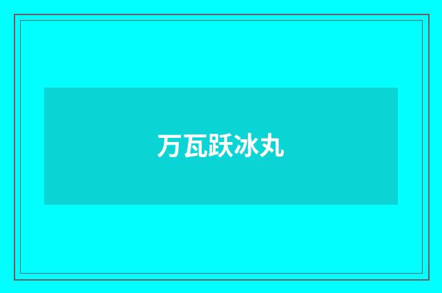 万瓦跃冰丸