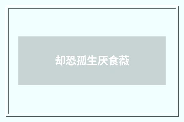 却恐孤生厌食薇