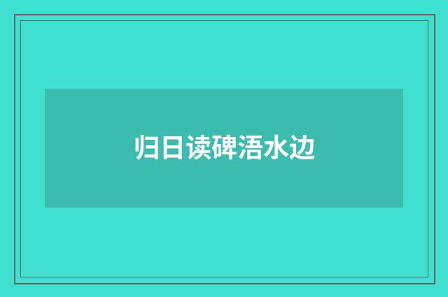 归日读碑浯水边