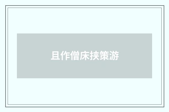 且作僧床挟策游