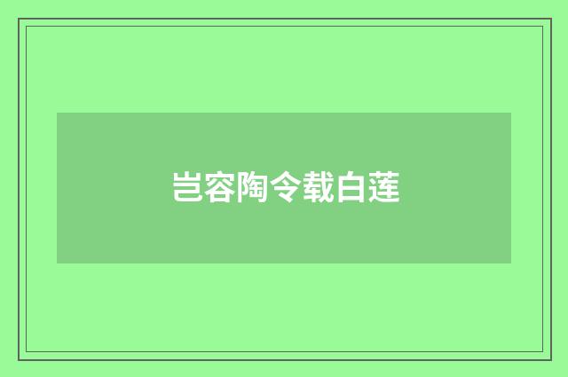 岂容陶令载白莲